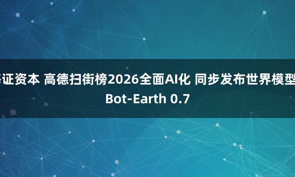 海证资本 高德扫街榜2026全面AI化 同步发布世界模型ABot-Earth 0.7
